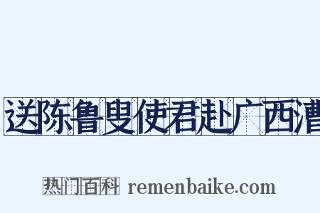 送陈鲁叟使君赴广西漕是什么意思的图片